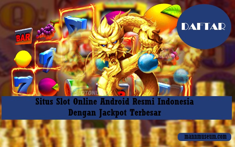 Situs Slot Online Android Resmi Indonesia Dengan Jackpot Terbesar